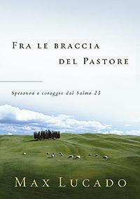 Fra le braccia del pastore. Speranza e coraggio dal Salmo 23 - Max Lucado - Libro San Paolo Edizioni 2007, L'antica fonte | Libraccio.it