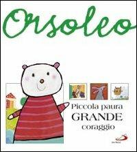 Piccola paura, grande coraggio. Ediz. illustrata - Alberto Benevelli - Libro San Paolo Edizioni 2007, Orsoleo | Libraccio.it