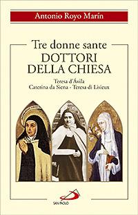 Tre donne sante. Dottori della Chiesa. Teresa d'Avila, Caterina da Siena, Teresa di Lisieux - Antonio Royo Marín - Libro San Paolo Edizioni 2007, Spiritualità | Libraccio.it