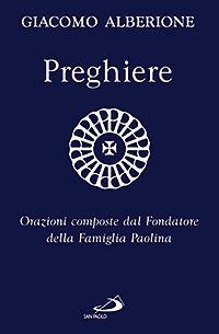 Preghiere. Orazioni composte dal fondatore della Famiglia Paolina - Giacomo Alberione - Libro San Paolo Edizioni 2007, Giacomo Alberione: opere, biografie | Libraccio.it