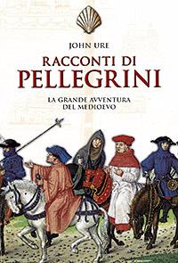 Racconti di pellegrini. La grande avventura del Medioevo - John Ure - Libro San Paolo Edizioni 2007, Vie della storia | Libraccio.it
