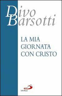La mia giornata con Cristo - Divo Barsotti - Libro San Paolo Edizioni 2013, Azione e vita | Libraccio.it