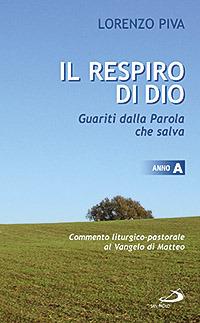 Il respiro di Dio. Guariti dalla parola che salva. Commento liturgico-pastorale al Vangelo di Matteo. Anno A - Lorenzo Piva - Libro San Paolo Edizioni 2007, Parola e liturgia | Libraccio.it