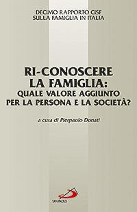 Ri-conoscere la famiglia: quale valore aggiunto per la persona e la società? 10° Rapporto Cisf sulla famiglia in Italia  - Libro San Paolo Edizioni 2007, La famiglia nel mondo contemporaneo | Libraccio.it