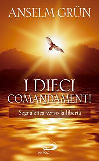 I dieci comandamenti. Segnaletica verso la libertà - Anselm Grün - Libro San Paolo Edizioni 2012, Le ragioni della speranza | Libraccio.it