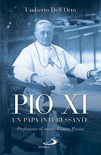 Pio XI. Un papa interessante - Umberto Dell'Orto - Libro San Paolo Edizioni 2008, I protagonisti | Libraccio.it