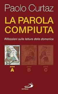 La parola compiuta. Riflessioni sulle letture della domenica. Anno A - Paolo Curtaz - Libro San Paolo Edizioni 2007, Parola e liturgia | Libraccio.it