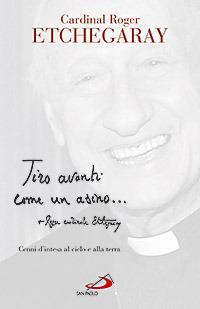 Tiro avanti come un asino. Cenni d'intesa al cielo e alla terra - Roger Etchegaray - Libro San Paolo Edizioni 2007, Il pozzo - 2ª serie | Libraccio.it