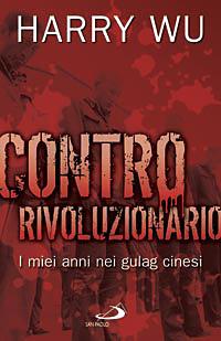 Contro rivoluzionario. I miei anni nei gulag cinesi - Harry Wu - Libro San Paolo Edizioni 2008, Attualità e storia | Libraccio.it