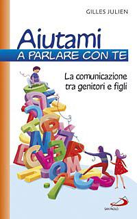 Aiutami a parlare con te. La comunicazione tra genitori e figli - Gilles Julien - Libro San Paolo Edizioni 2008, Progetto famiglia | Libraccio.it