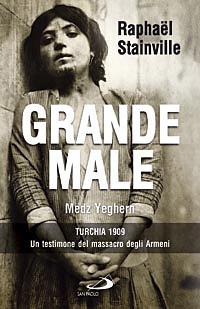 Grande Male. Medz Yeghern. Turchia 1909. Un testimone del massacro degli Armeni - Raphaël Stainville - Libro San Paolo Edizioni 2008, Attualità e storia | Libraccio.it