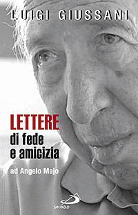 Lettere di fede e di amicizia ad Angelo Majo - Luigi Giussani - Libro San Paolo Edizioni 2007, Il pozzo - 2ª serie | Libraccio.it