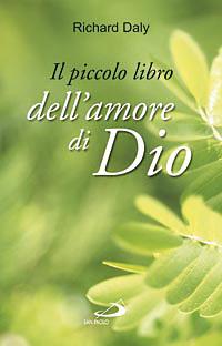 Il piccolo libro dell'amore di Dio. Pensieri e parole di gioia e speranza per anime che vogliono vivere nell'amore - Richard Daly - Libro San Paolo Edizioni 2008, L'antica fonte | Libraccio.it