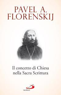 Il concetto di Chiesa nella Sacra Scrittura - Pavel Aleksandrovic Florenskij - Libro San Paolo Edizioni 2008, Classici del pensiero cristiano | Libraccio.it