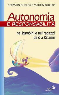 Autonomia e responsabilità. Nei bambini e nei ragazzi da 0 a 12 anni - Germain Duclos, Martin Duclos - Libro San Paolo Edizioni 2008, Progetto famiglia | Libraccio.it