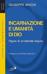 Incarnazione e umanità di Dio. Figure di un'eternità impura - Giuseppe Mazza - Libro San Paolo Edizioni 2008, Universo teologia | Libraccio.it