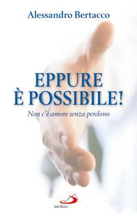 Eppure è possibile! Non c'è amore senza perdono - Alessandro Bertacco - Libro San Paolo Edizioni 2008, Progetto famiglia | Libraccio.it