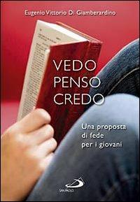 Vedo penso credo. Una proposta di fede per i giovani - Eugenio Di Giamberardino - Libro San Paolo Edizioni 2008, Teologia e cultura religiosa | Libraccio.it