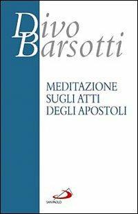 Meditazione sugli Atti degli Apostoli - Divo Barsotti - Libro San Paolo Edizioni 2008, Azione e vita | Libraccio.it