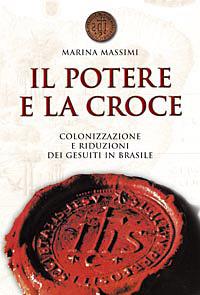 Il potere e la croce. Colonizzazione e riduzioni dei gesuiti in Brasile - Marina Massimi - Libro San Paolo Edizioni 2008, Vie della storia | Libraccio.it