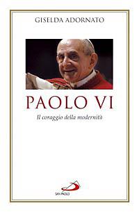 Paolo VI. Il coraggio della modernità - Giselda Adornato - Libro San Paolo Edizioni 2008, Tempi e figure | Libraccio.it