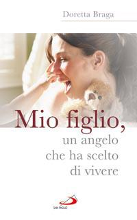 Mio figlio, un angelo che ha scelto di vivere - Doretta Braga - Libro San Paolo Edizioni 2008, Oltre lo scacco | Libraccio.it
