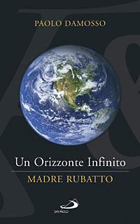 Un orizzonte infinito. Madre Rubatto - Paolo Damosso - Libro San Paolo Edizioni 2008, Fondatori e riformatori | Libraccio.it