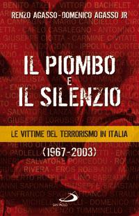 Il piombo e il silenzio. Le vittime del terrorismo (1967-2003) - Renzo Agasso, Domenico Agasso - Libro San Paolo Edizioni 2008, Attualità e storia | Libraccio.it