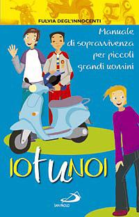 Io tu noi. Manuale di sopravvivenza per piccoli grandi uomini - Fulvia Degl'Innocenti - Libro San Paolo Edizioni 2008, In cammino con Gesù | Libraccio.it