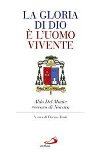 La gloria di Dio è l'uomo vivente. Aldo Del Monte vescovo di Novara  - Libro San Paolo Edizioni 2008, I protagonisti | Libraccio.it