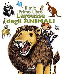 Il mio primo libro Larousse degli animali. Ediz. illustrata  - Libro San Paolo Edizioni 2008, I primi libri | Libraccio.it