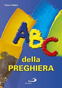 ABC della preghiera - Carlo Cibien - Libro San Paolo Edizioni 2008, Guida alla Bibbia | Libraccio.it