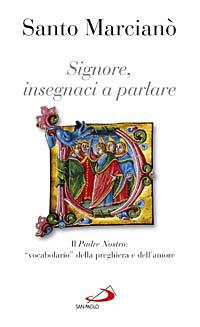 Signore, insegnaci a parlare. Il Padre nostro: «vocabolario» della preghiera e dell'amore - Santo Marcianò - Libro San Paolo Edizioni 2008, Nuovi fermenti | Libraccio.it