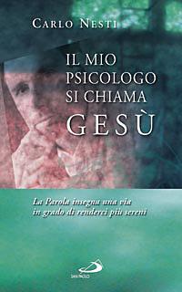 Il mio psicologo si chiama Gesù. La parola insegna una via in grado di renderci più sereni - Carlo Nesti - Libro San Paolo Edizioni 2013, Parole per lo spirito | Libraccio.it