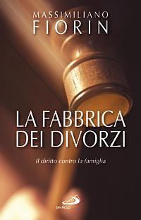 La fabbrica dei divorzi. Il diritto contro la famiglia - Massimiliano Fiorin - Libro San Paolo Edizioni 2008, Psiche e società | Libraccio.it