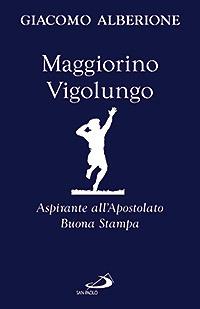 Maggiorino Vigolungo. Aspirante all'Apostolato Buona Stampa - Giacomo Alberione - Libro San Paolo Edizioni 2008, Giacomo Alberione: opere, biografie | Libraccio.it