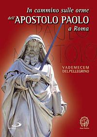 In cammino sulle orme dell'apostolo Paolo a Roma. Vademecum del pellegrino  - Libro San Paolo Edizioni 2008, Guide San Paolo | Libraccio.it
