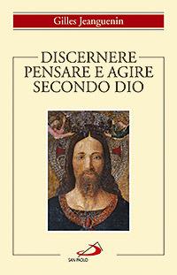 Discernere. Pensare e agire secondo Dio - Gilles Jeanguenin - Libro San Paolo Edizioni 2008, Spiritualità | Libraccio.it