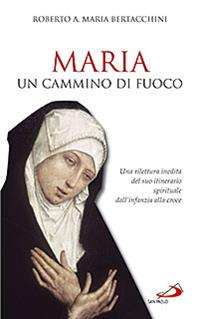 Maria: un cammino di fuoco. Una rilettura inedita del suo itinerario spirituale dall'infanzia alla croce - Roberto Bertacchini - Libro San Paolo Edizioni 2009, Modello e presenza | Libraccio.it