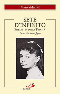 Sete d'infinito. Elisabetta della Trinità. La sua vita, la sua figura - Michel Marie - Libro San Paolo Edizioni 2008, Spiritualità | Libraccio.it