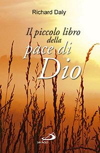 Il piccolo libro della pace di Dio. Pensieri e parole di conforto e sostegno per anime affaticate e oppresse - Richard Daly - Libro San Paolo Edizioni 2008, L'antica fonte | Libraccio.it