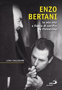 Enzo Bertani. La mia vita a fianco di San Pio da Pietrelcina - Lina Callegari - Libro San Paolo Edizioni 2008, Testimoni del nostro tempo | Libraccio.it