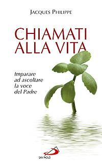 Chiamati alla vita. Imparare ad ascoltare la voce del Padre - Jacques Philippe - Libro San Paolo Edizioni 2008, Nuovi fermenti | Libraccio.it