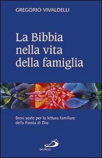 La Bibbia nella vita della famiglia. Brevi soste per la lettura familiare della Parola di Dio - Gregorio Vivaldelli - Libro San Paolo Edizioni 2009, Quaderni per la coppia e la famiglia | Libraccio.it