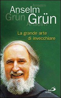 La grande arte di invecchiare - Anselm Grün - Libro San Paolo Edizioni 2009, I prismi | Libraccio.it