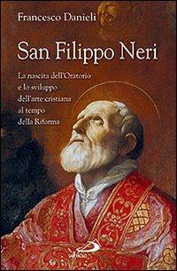 San Filippo Neri. La nascita dell'Oratorio e lo sviluppo dell'arte cristiana al tempo della Riforma - Francesco Danieli - Libro San Paolo Edizioni 2008, Tempi e figure | Libraccio.it
