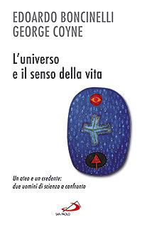L' universo e il senso della vita. Un ateo e un credente: due uomini di scienza a confronto - Edoardo Boncinelli, George V. Coyne - Libro San Paolo Edizioni 2008, Prospettive teologiche | Libraccio.it