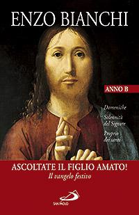 Ascoltate il Figlio amato! Il vangelo festivo. Domeniche, Solennità del Signore, Proprio dei santi. Anno B - Enzo Bianchi - Libro San Paolo Edizioni 2008, Dimensioni dello spirito | Libraccio.it