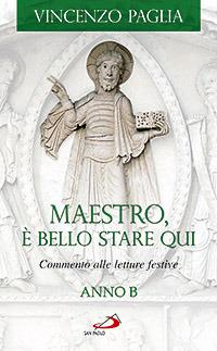 Maestro, è bello stare qui. Commento alle letture festive. Anno B - Vincenzo Paglia - Libro San Paolo Edizioni 2008, Parola e liturgia | Libraccio.it