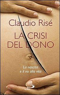 La crisi del dono. La nascita e il no alla vita - Claudio Risé - Libro San Paolo Edizioni 2009, Psiche e società | Libraccio.it